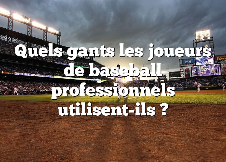 Quels gants les joueurs de baseball professionnels utilisent-ils ?